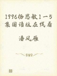 1996杨思敏1一5集国语版在线看