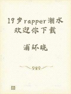 19岁rapper潮水欢迎你下载