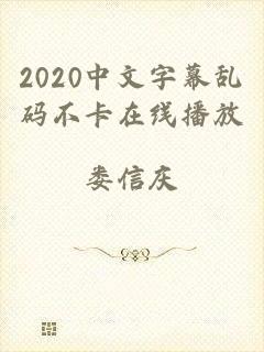 2020中文字幕乱码不卡在线播放