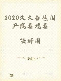 2020久久香蕉国产线看观看