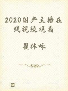 2020国产主播在线视频观看