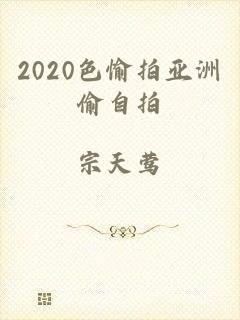 2020色愉拍亚洲偷自拍