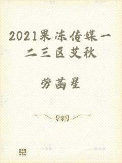 2021果冻传媒一二三区艾秋