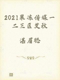 2021果冻传媒一二三区艾秋