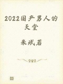 2022国产男人的天堂