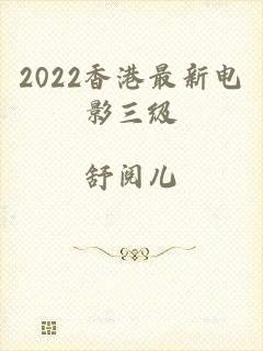 2022香港最新电影三级