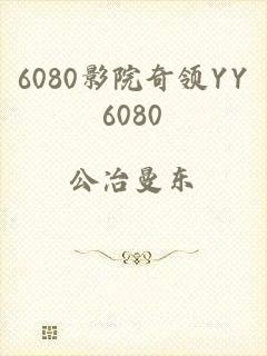 6080影院奇领YY6080