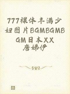 777裸体丰满少妇图片BGMBGMBGM日本XX