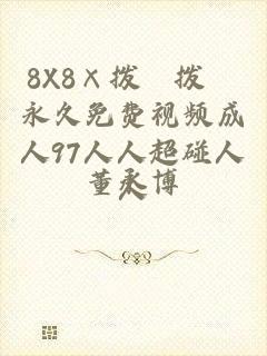 8X8×拨牐拨牐永久免费视频成人97人人超碰人人