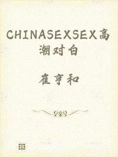 CHINASEXSEX高潮对白