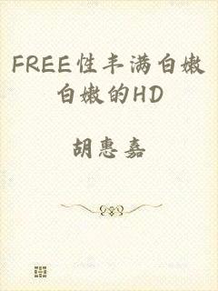 FREE性丰满白嫩白嫩的HD