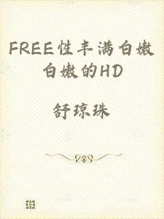 FREE性丰满白嫩白嫩的HD