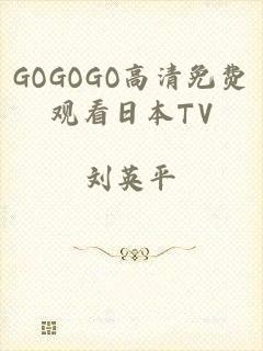 GOGOGO高清免费观看日本TV