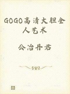 GOGO高清大胆全人艺术