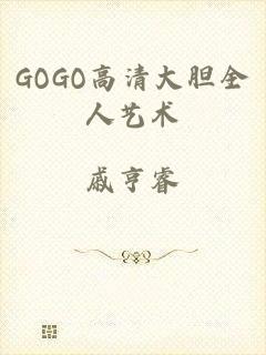 GOGO高清大胆全人艺术