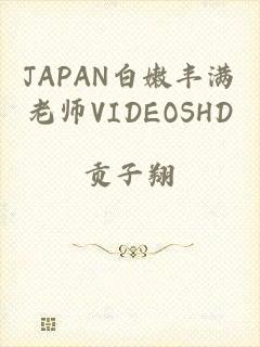 JAPAN白嫩丰满老师VIDEOSHD