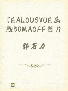 JEALOUSVUE成熟50MAOFF图片