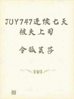 JUY747连续七天被夫上司