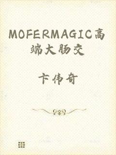 MOFERMAGIC高端大肠交