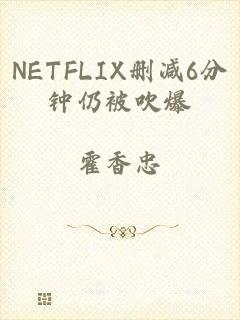 NETFLIX删减6分钟仍被吹爆