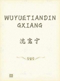 WUYUETIANDINGXIANG