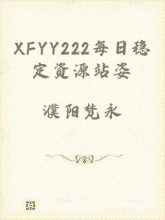 XFYY222每日稳定资源站姿