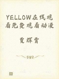 YELLOW在线观看免费观看动漫