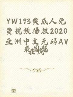 YW193黄成人免费视频播放2020亚洲中文无码AV在线