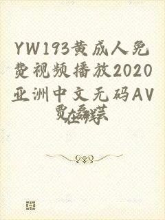 YW193黄成人免费视频播放2020亚洲中文无码AV在线