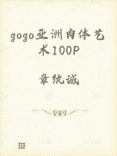 gogo亚洲肉体艺术100P