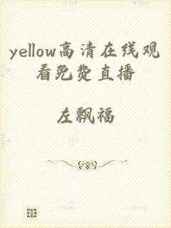 yellow高清在线观看免费直播