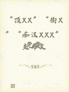 “顶XX”“街X”“痴汉XXX”免费