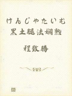 けんじゃたいむ黑土腿法娴熟