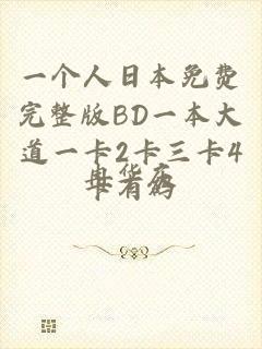 一个人日本免费完整版BD一本大道一卡2卡三卡4卡有码