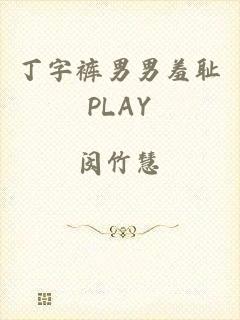 丁字裤男男羞耻PLAY