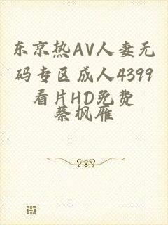 东京热AV人妻无码专区成人4399看片HD免费