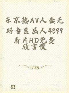 东京热AV人妻无码专区成人4399看片HD免费