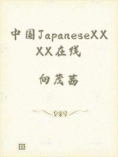 中国JapaneseXXXX在线