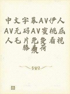 中文字幕AV伊人AV无码AV蜜桃成人毛片免费看视频