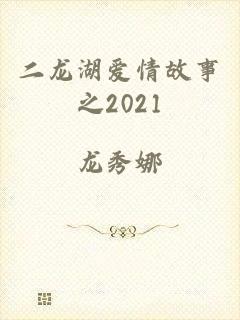 二龙湖爱情故事之2021