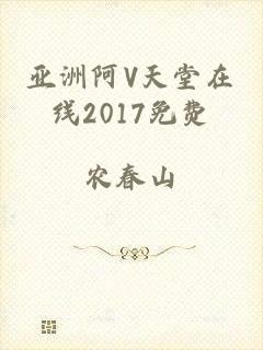 亚洲阿V天堂在线2017免费