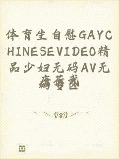 体育生自慰GAYCHINESEVIDEO精品少妇无码AV无码专区