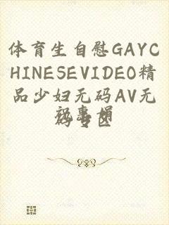 体育生自慰GAYCHINESEVIDEO精品少妇无码AV无码专区