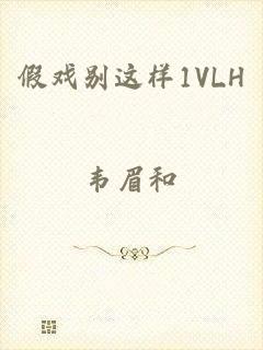 假戏别这样1VLH