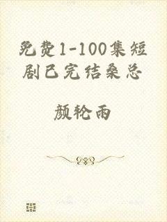 免费1-100集短剧已完结桑总