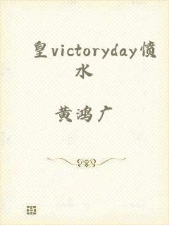 嘼皇victoryday愤水