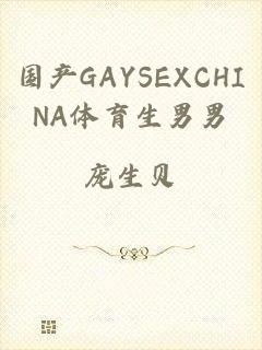 国产GAYSEXCHINA体育生男男