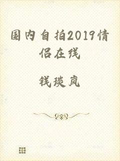 国内自拍2019情侣在线