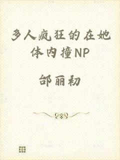 多人疯狂的在她体内撞NP