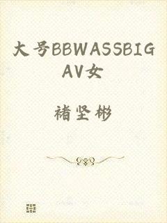 大号BBWASSBIGAV女